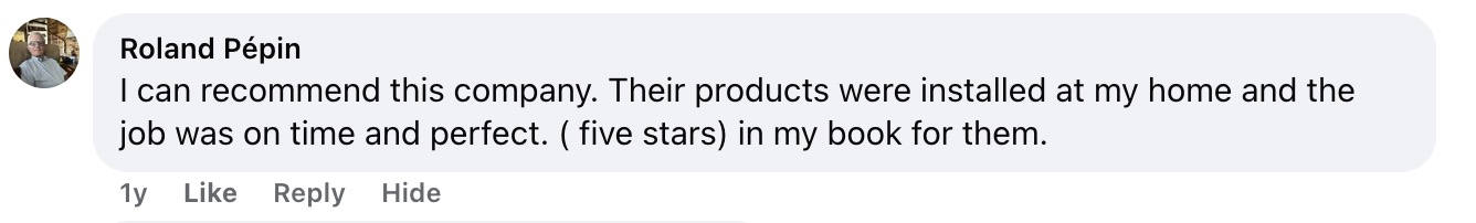 Roland Pepin Facebook: I can recommend this company. Products installed at my home, job was on time and perfect. Five stars